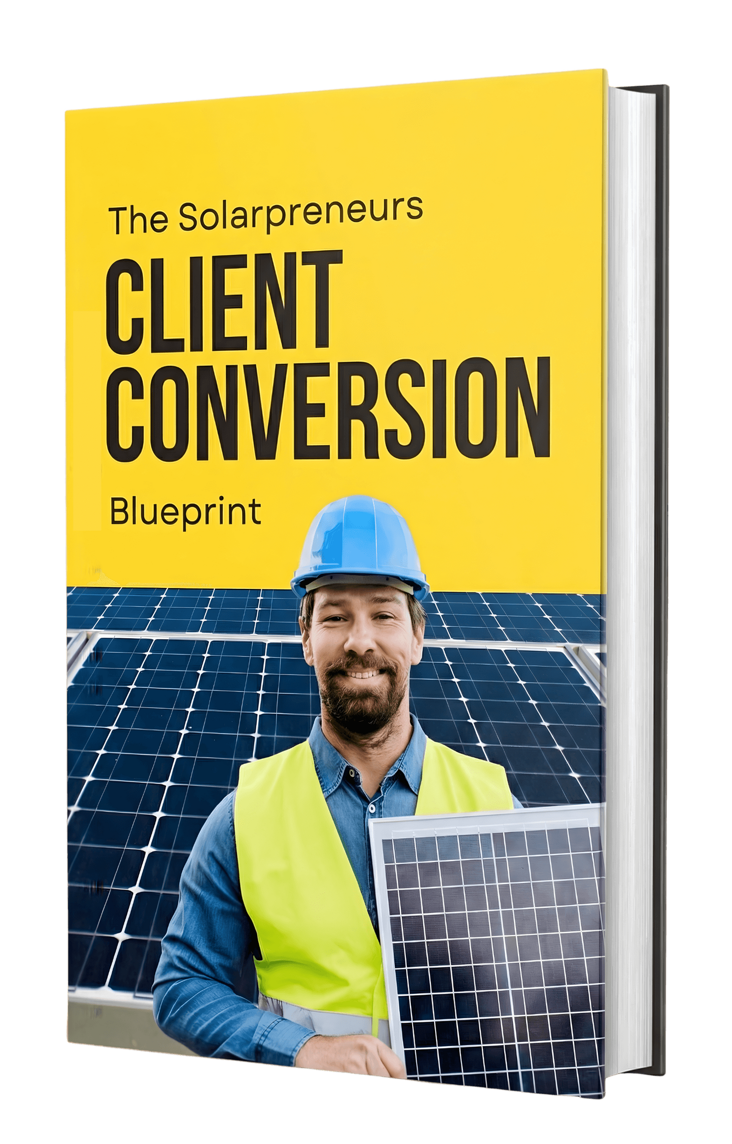 Solarpreneur Client Conversion Blueprint – Free 5-Day Training for Residential Solar Installers 3D book mockup of the Solarpreneur Client Conversion Blueprint, featuring a smiling solar installer in a safety vest and hardhat standing in front of solar panels. The cover is bright yellow with bold black text, representing a guide designed to help solar